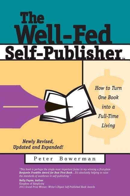 The Well-Fed Self-Publisher: How to Turn One Book Into a Full-Time Living by Bowerman, Peter None