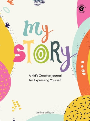 My Story: A Kid's Creative Journal for Expressing Yourself by Wilburn, Janine