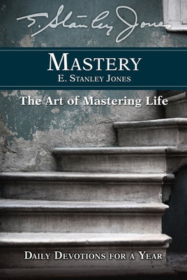 Mastery: Daily Devotions for a Year by E Stanley Jones