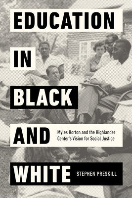 Education in Black and White: Myles Horton and the Highlander Center's Vision for Social Justice by Preskill, Stephen