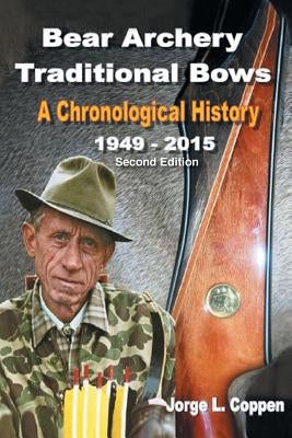 Bear Archery Traditional Bows: A Chronological History by Coppen, Jorge L.