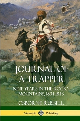 Journal of a Trapper: Nine Years in the Rocky Mountains 1834-1843 by Russell, Osborne
