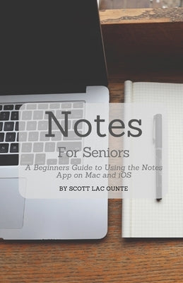 Notes For Seniors: A Beginners Guide To Using the Notes App On Mac and iOS by La Counte, Scott