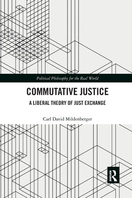 Commutative Justice: A Liberal Theory of Just Exchange by Mildenberger, Carl David