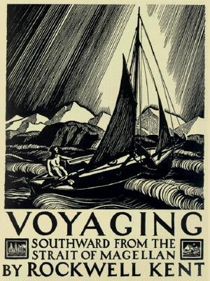 Voyaging: Southward from the Strait of Magellan by Kent, Rockwell