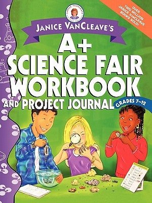 Janice VanCleave's A+ Science Fair Workbook and Project Journal: Grades 7-12 by VanCleave, Janice Pratt