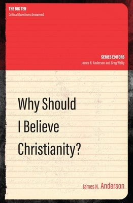 Why Should I Believe Christianity? by Anderson, James N.