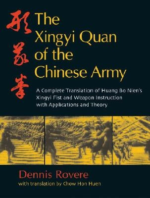 The Xingyi Quan of the Chinese Army: Huang Bo Nien's Xingyi Fist and Weapon Instruction by Rovere, Dennis