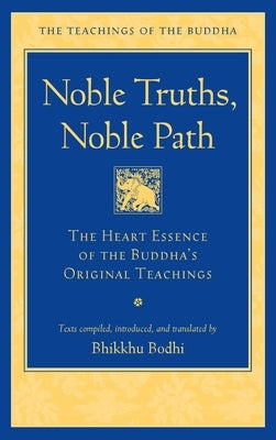 Noble Truths, Noble Path: The Heart Essence of the Buddha's Original Teachings by Bodhi, Bhikkhu