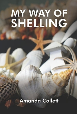 My Way of Shelling: Sea Shells by Collett, Amanda