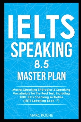 IELTS Speaking 8.5 Master Plan. Master Speaking Strategies & Speaking Vocabulary for the Real Test, Including 100+ IELTS Speaking Activities: IELTS Sp by Vocabulary Consultants, Ielts