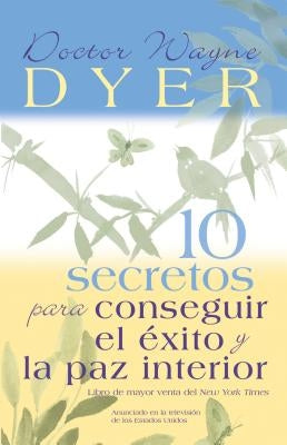 10 Secretos para Conseguir el Éxito y la paz interior by Dyer, Wayne W.