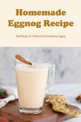 Homemade Eggnog Recipe: Drink Recipes for Traditional and Contemporary Eggnog by Kubach, Reinhold