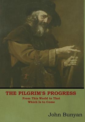 The Pilgrim's Progress: From This World to That Which Is to Come by Bunyan, John