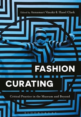 Fashion Curating: Critical Practice in the Museum and Beyond by V&#228;nsk&#228;, Annamari