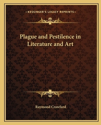 Plague and Pestilence in Literature and Art by Crawfurd, Raymond