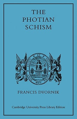 The Photian Schism: History and Legend by Dvornik