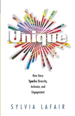 Unique: How Story Sparks Diversity, Inclusion, and Engagement by Lafair, Sylvia