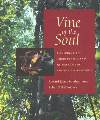 Vine of the Soul: Medicine Men, Their Plants and Rituals in the Colombian Amazonia by Schultes, Richard Evans