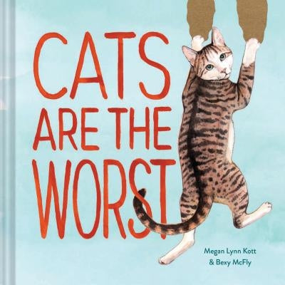 Cats Are the Worst: (Cat Gift for Cat Lovers, Funny Cat Book) by McFly, Bexy