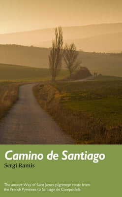 Camino de Santiago: The Ancient Way of Saint James Pilgrimage Route from the French Pyrenees to Santiago de Compostela by Ramis, Sergi