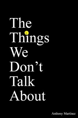 The Things We Don't Talk About by Martinez, Anthony