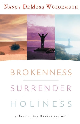 Brokenness, Surrender, Holiness: A Revive Our Hearts Trilogy by Wolgemuth, Nancy DeMoss