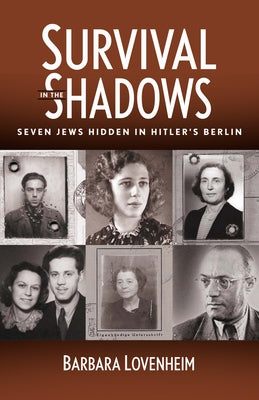 Survival in the Shadows: Seven Jews Hidden in Hitler's Berlin by Lovenheim, Barbara