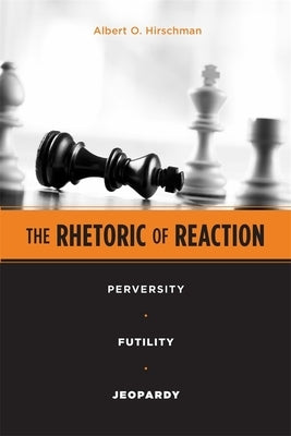 The Rhetoric of Reaction: Perversity, Futility, Jeopardy by Hirschman, Albert O.