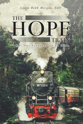 The Hope Train: I Was Not Supposed to Be Here by Morgan Edd, Laura Rabb