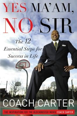 Yes Ma'am, No Sir: The 12 Essential Steps for Success in Life by Carter, Coach