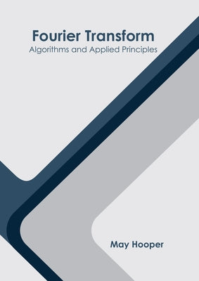 Fourier Transform: Algorithms and Applied Principles by Hooper, May