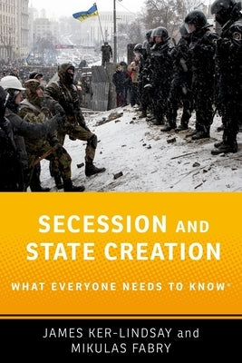 Secession and State Creation: What Everyone Needs to Know(r) by Ker-Lindsay, James