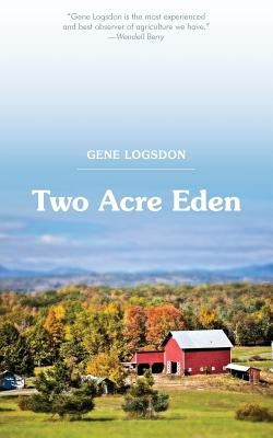 Two Acre Eden by Logsdon, Gene