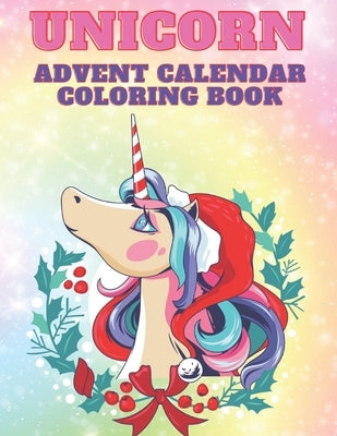 Unicorn Advent Calendar Coloring Book: Unicorn Coloring Books for Adults and Kids with 24 Cute Unicorn Coloring Pages - 1 to 25 Coloring Advent Calend by Colins, Kr