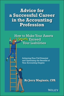 Advice for a Successful Career in the Accounting Profession: How to Make Your Assets Greatly Exceed Your Liabilities by Maginnis, Jerry