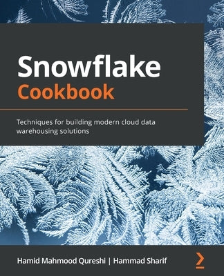 Snowflake Cookbook: Techniques for building modern cloud data warehousing solutions by Qureshi, Hamid Mahmood