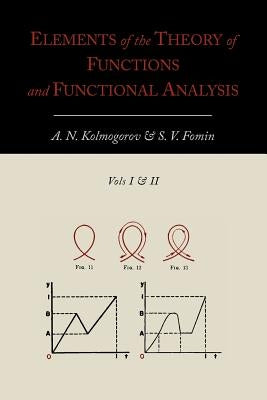 Elements of the Theory of Functions and Functional Analysis [Two Volumes in One] by Kolmogorov, A. N.