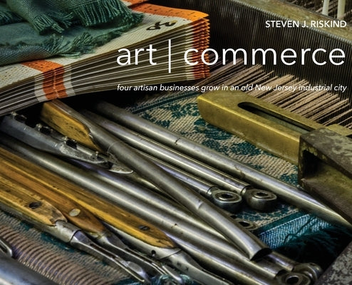 art commerce: four artisan businesses grow in an old New Jersey industrial city by Riskind, Steven J.