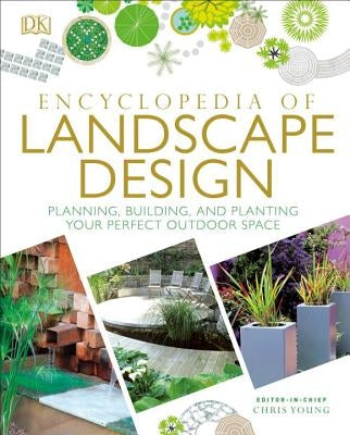 Encyclopedia of Landscape Design: Planning, Building, and Planting Your Perfect Outdoor Space by DK