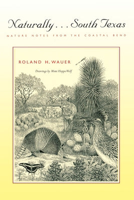 Naturally . . . South Texas: Nature Notes from the Coastal Bend by Wauer, Roland H.