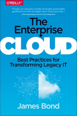 The Enterprise Cloud: Best Practices for Transforming Legacy It by Bond, James