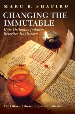 Changing the Immutable: How Orthodox Judaism Rewrites Its History by Shapiro, Marc B.