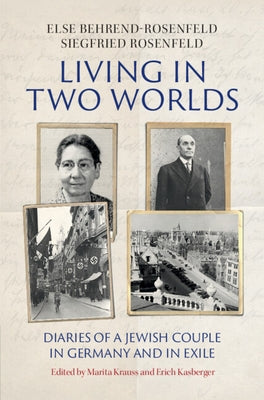 Living in Two Worlds: Diaries of a Jewish Couple in Germany and in Exile by Behrend-Rosenfeld, Else