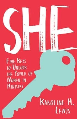 She: Five Keys to Unlock the Power of Women in Ministry by Lewis, Karoline M.