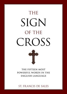 The Sign of the Cross: The Fifteen Most Powerful Words in the English Language by De Sales, Francisco