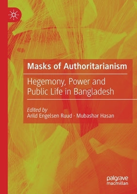 Masks of Authoritarianism: Hegemony, Power and Public Life in Bangladesh by Ruud, Arild Engelsen