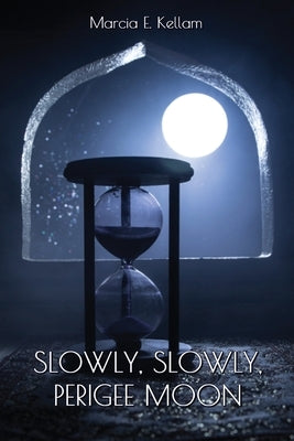 Slowly, Slowly, Perigee Moon by Kellam, Marcia E.