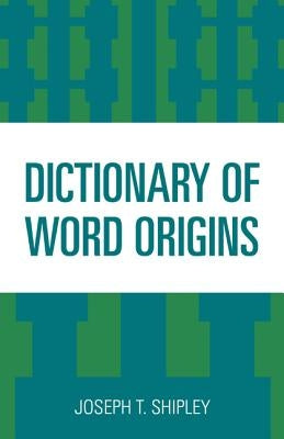 Dictionary of Word Origins by Shipley, Joseph T.