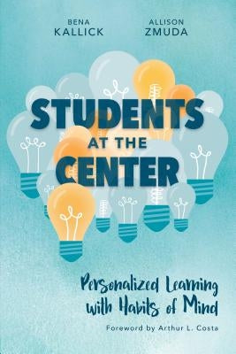 Students at the Center: Personalized Learning with Habits of Mind by Kallick, Bena